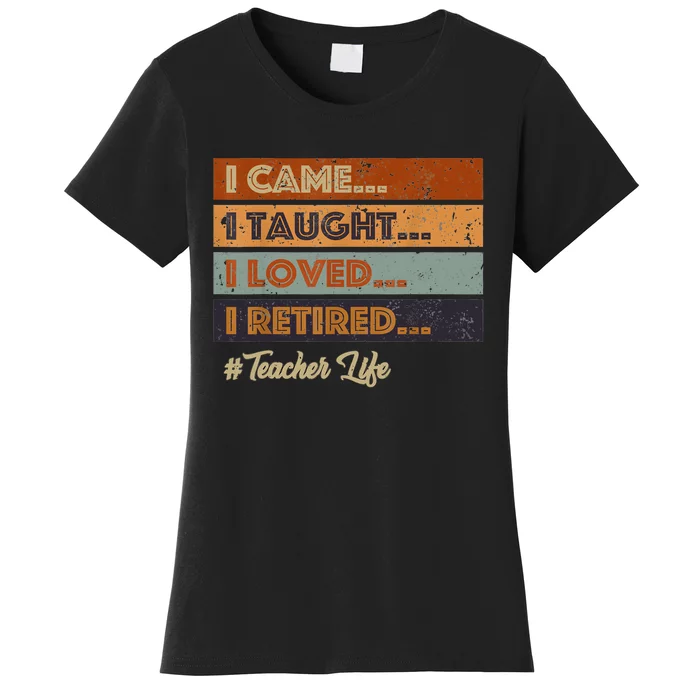 I Came I Taught I Loved I Retired Teacher Life Retirement Women's T-Shirt