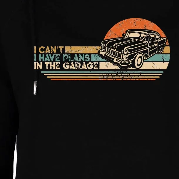 I Cant I Have Plans In The Garage Classic Car Mechanic Womens Funnel Neck Pullover Hood