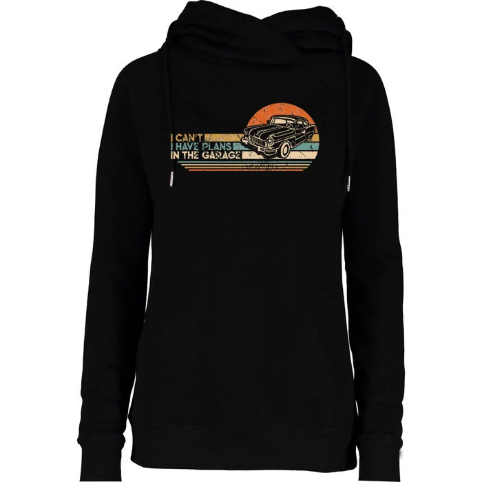 I Cant I Have Plans In The Garage Classic Car Mechanic Womens Funnel Neck Pullover Hood