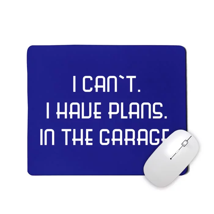 I Can`t I Have Plans In The Garage Gift Mousepad