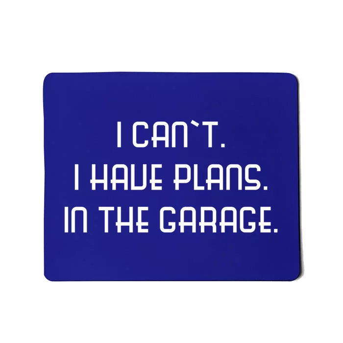 I Can`t I Have Plans In The Garage Gift Mousepad