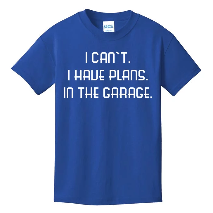 I Can`t I Have Plans In The Garage Gift Kids T-Shirt