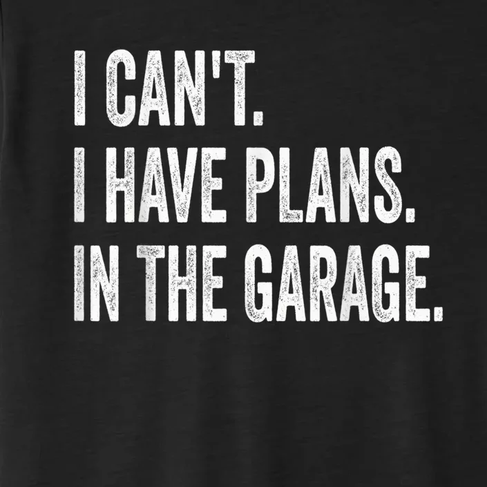 I Cant I Have Plans In The Garage Car Mechanic Design Print ChromaSoft Performance T-Shirt