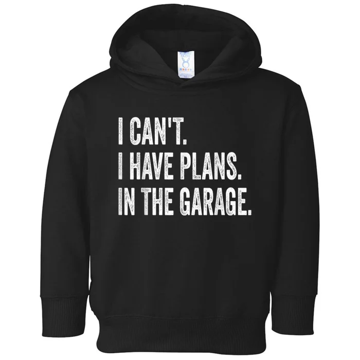 I Cant I Have Plans In The Garage Car Mechanic Design Print Toddler Hoodie