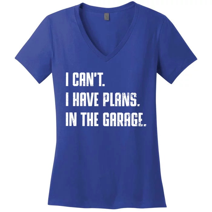 I Can't I Have Plans In The Garage Gift Women's V-Neck T-Shirt