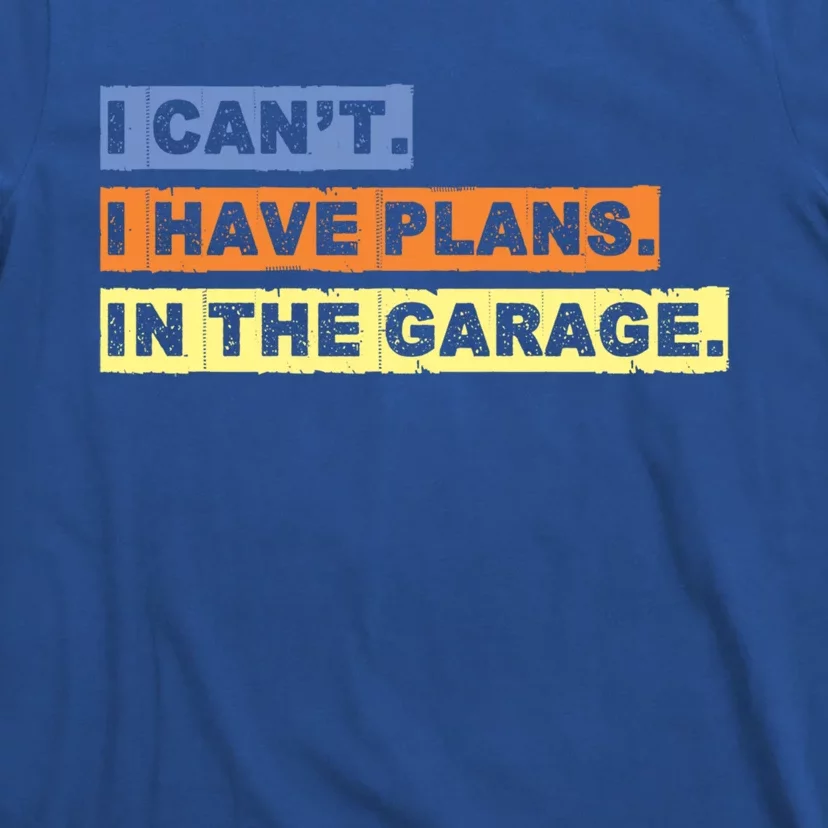 I Cant I Have Plans In The Garage Car Mechanic Gift T-Shirt