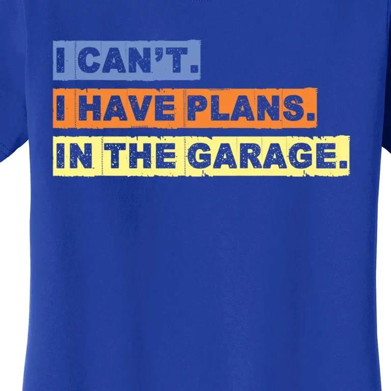 I Cant I Have Plans In The Garage Car Mechanic Gift Women's T-Shirt