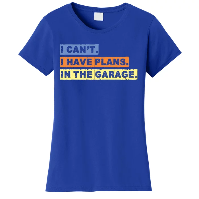 I Cant I Have Plans In The Garage Car Mechanic Gift Women's T-Shirt