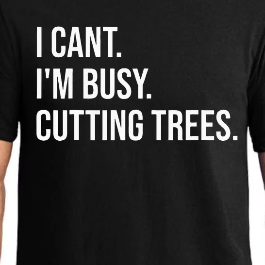 I Cant Im Busy Cutting Trees Funny Logger Arborist Logging Pajama Set