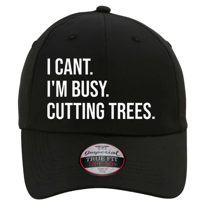 I Cant Im Busy Cutting Trees Funny Logger Arborist Logging The Original Performance Cap