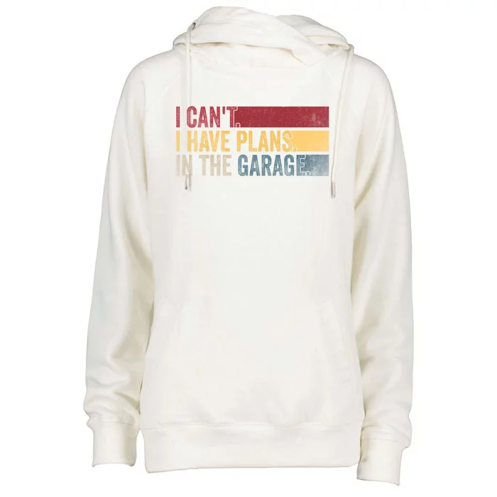 I Cant I Have Plans In The Garage Mechanic Car Enthusiast Cool Gift Womens Funnel Neck Pullover Hood