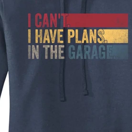 I Cant I Have Plans In The Garage Mechanic Car Enthusiast Cool Gift Women's Pullover Hoodie