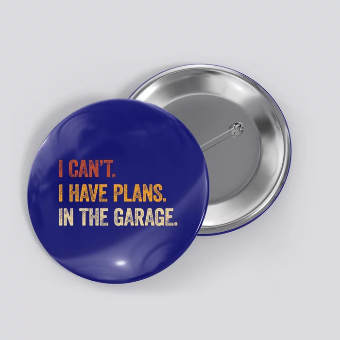 I Cant I Have Plans In The Garage Tee Funny Car Mechanic Gift Button