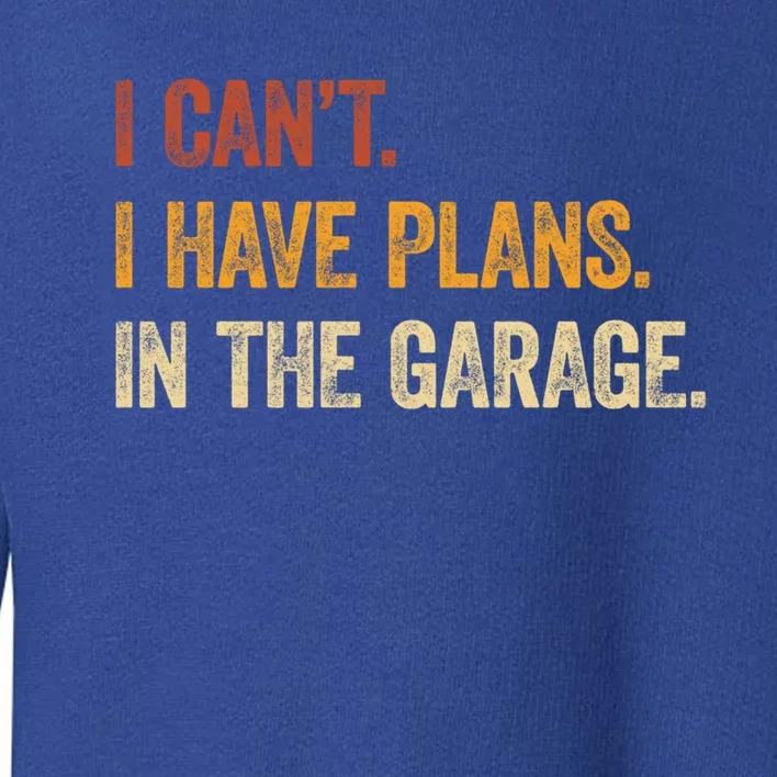 I Cant I Have Plans In The Garage Tee Funny Car Mechanic Gift Toddler Sweatshirt