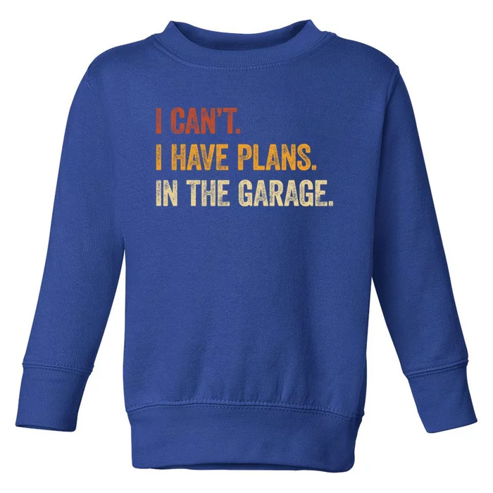 I Cant I Have Plans In The Garage Tee Funny Car Mechanic Gift Toddler Sweatshirt