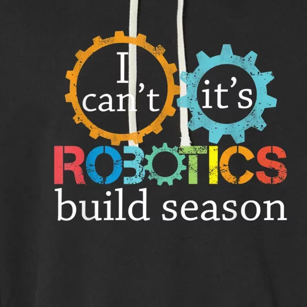 I Cant Its Robotics Build Season Robitics Engineer Student Garment-Dyed Fleece Hoodie