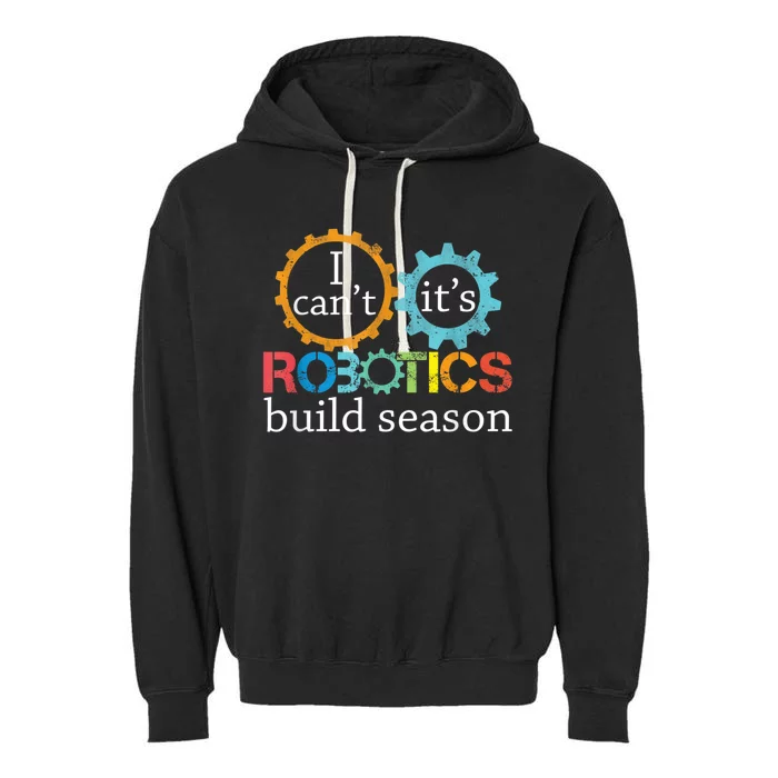 I Cant Its Robotics Build Season Robitics Engineer Student Garment-Dyed Fleece Hoodie