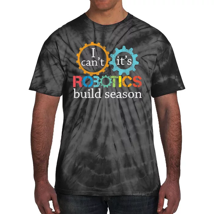 I Cant Its Robotics Build Season Robitics Engineer Student Tie-Dye T-Shirt