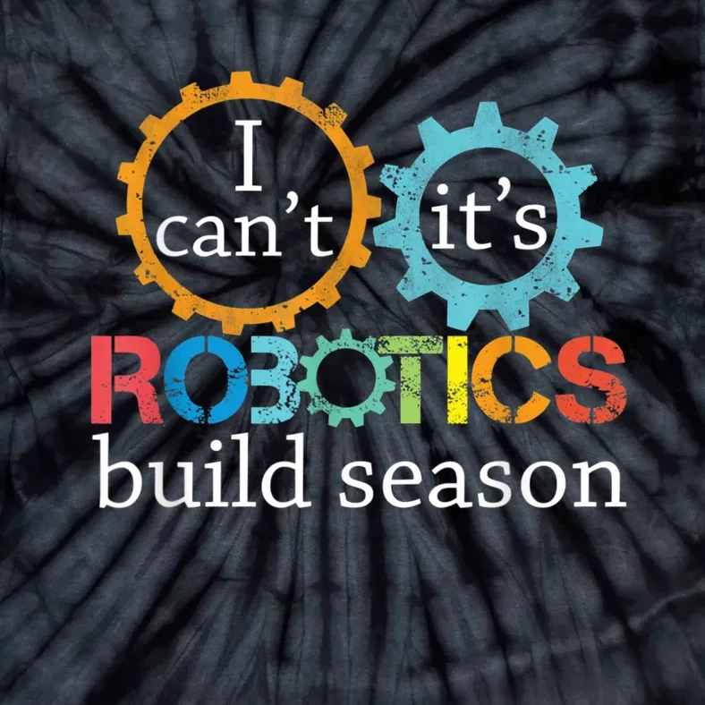 I Cant Its Robotics Build Season Robitics Engineer Student Tie-Dye T-Shirt