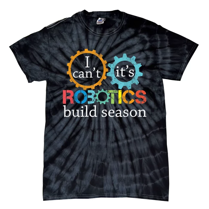 I Cant Its Robotics Build Season Robitics Engineer Student Tie-Dye T-Shirt