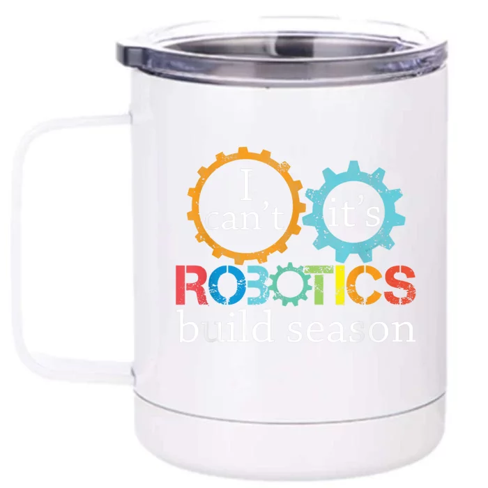 I Cant Its Robotics Build Season Robitics Engineer Student Front & Back 12oz Stainless Steel Tumbler Cup