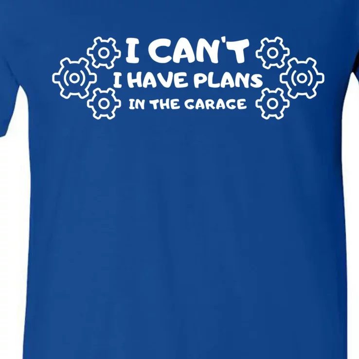 I Can’t I Have Plans In The Garage Funny Gift V-Neck T-Shirt