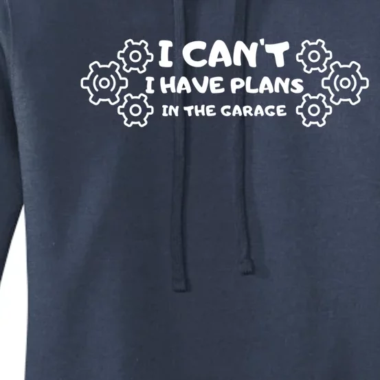 I Can’t I Have Plans In The Garage Funny Gift Women's Pullover Hoodie