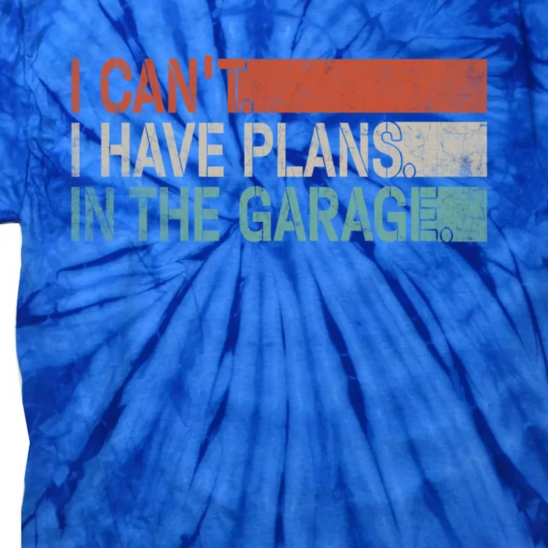 I Cant I Have Plans In The Garage Mechanic Car Enthusiast Gift Tie-Dye T-Shirt