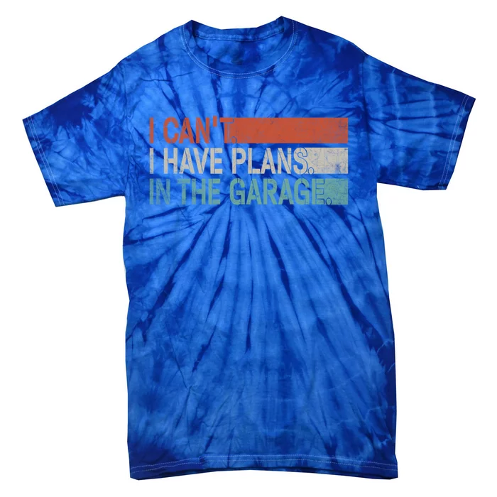 I Cant I Have Plans In The Garage Mechanic Car Enthusiast Gift Tie-Dye T-Shirt