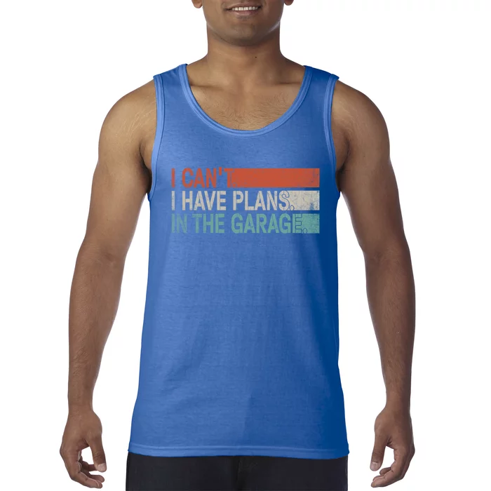 I Cant I Have Plans In The Garage Mechanic Car Enthusiast Gift Tank Top