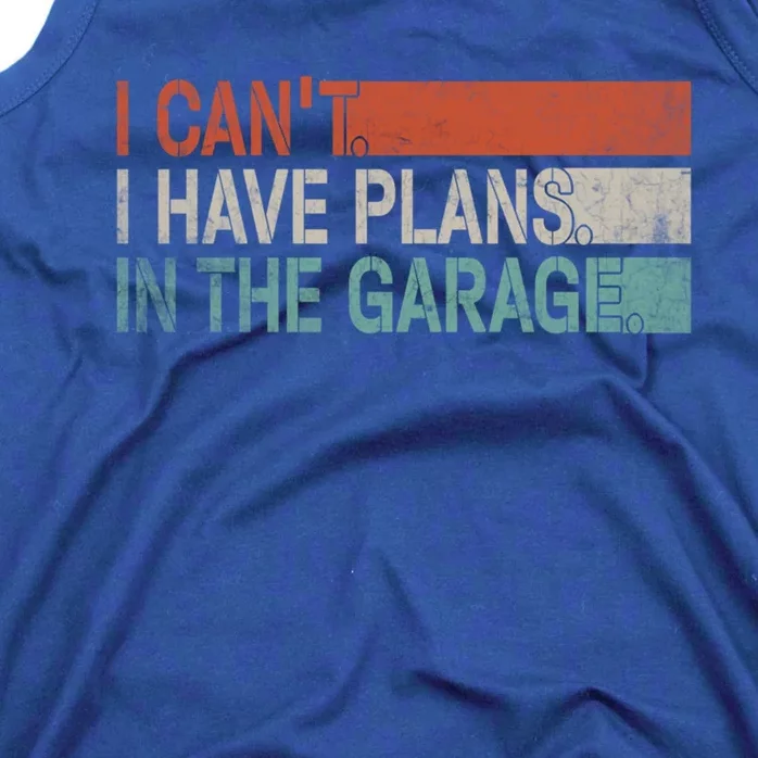 I Cant I Have Plans In The Garage Mechanic Car Enthusiast Gift Tank Top