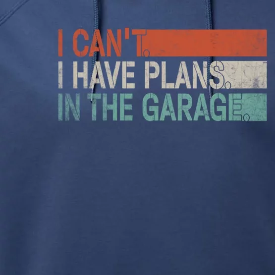 I Cant I Have Plans In The Garage Mechanic Car Enthusiast Gift Performance Fleece Hoodie