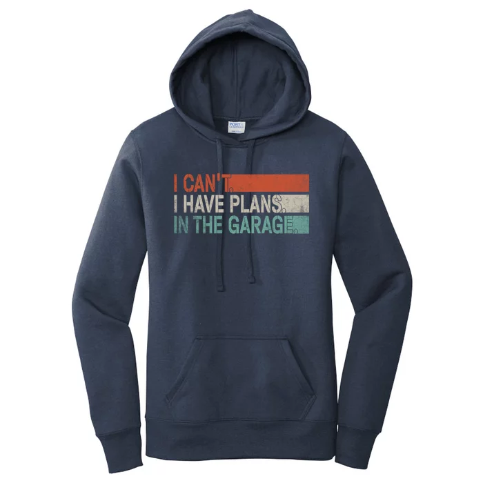 I Cant I Have Plans In The Garage Mechanic Car Enthusiast Gift Women's Pullover Hoodie