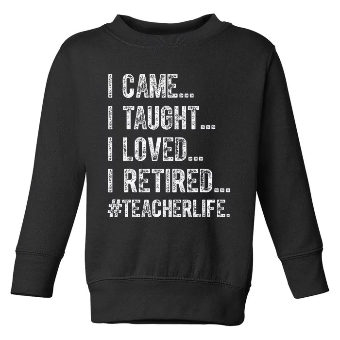 I Came I Taught I Loved I Retired Toddler Sweatshirt