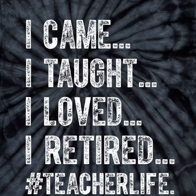 I Came I Taught I Loved I Retired Tie-Dye T-Shirt