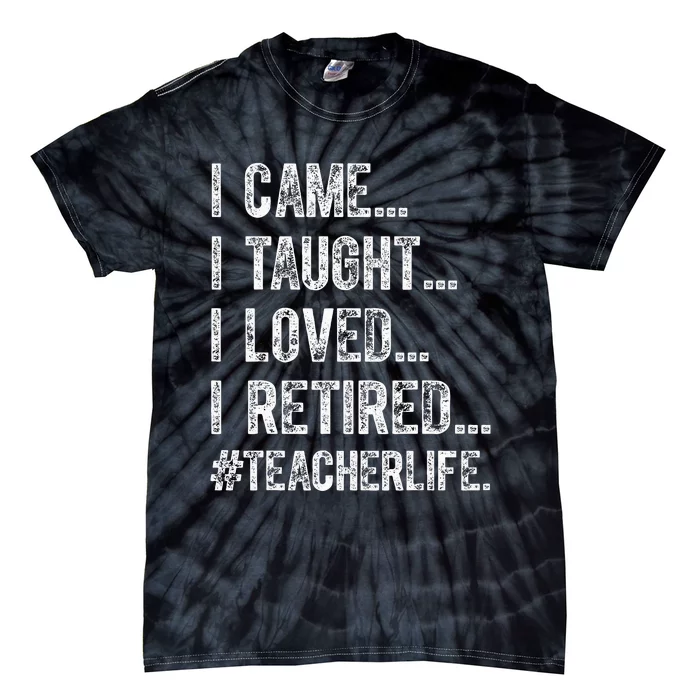 I Came I Taught I Loved I Retired Tie-Dye T-Shirt