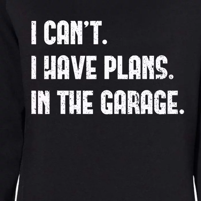 I Cant I Have Plans In The Garage Fathers Day Mechanics Womens California Wash Sweatshirt