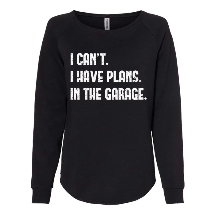 I Cant I Have Plans In The Garage Fathers Day Mechanics Womens California Wash Sweatshirt