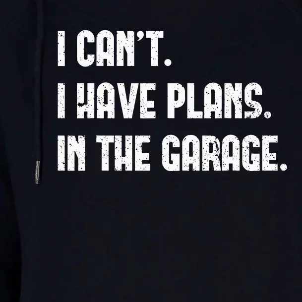 I Cant I Have Plans In The Garage Fathers Day Mechanics Womens Funnel Neck Pullover Hood