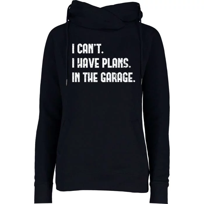 I Cant I Have Plans In The Garage Fathers Day Mechanics Womens Funnel Neck Pullover Hood