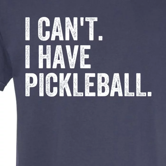 I CanT I Have Pickleball Funny Slogan Pickle Ball Funny Gift Great Gift Garment-Dyed Heavyweight T-Shirt