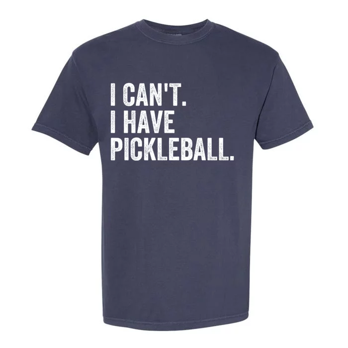 I CanT I Have Pickleball Funny Slogan Pickle Ball Funny Gift Great Gift Garment-Dyed Heavyweight T-Shirt