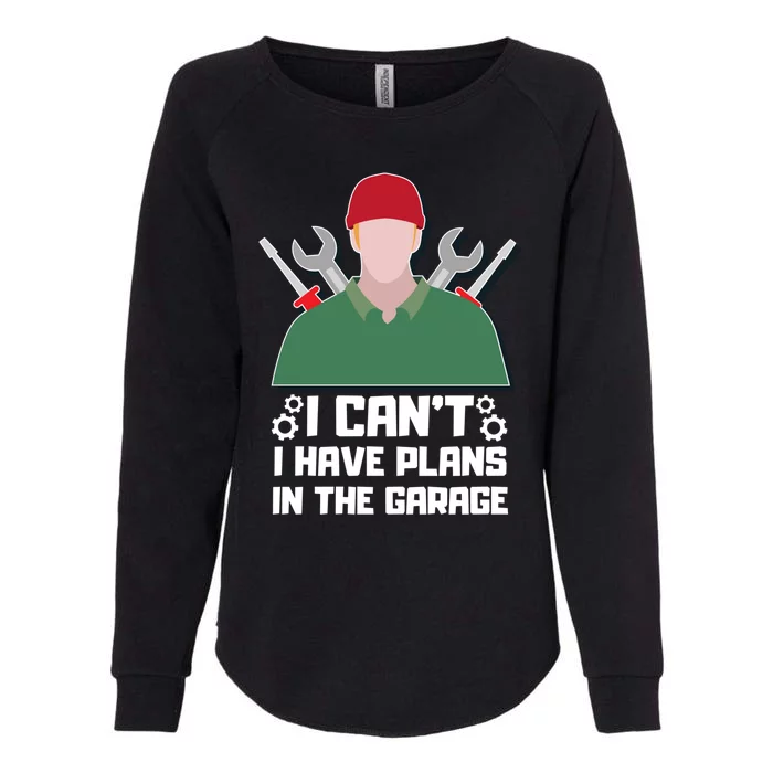 I Can’t I Have Plans In The Garage Gift Womens California Wash Sweatshirt