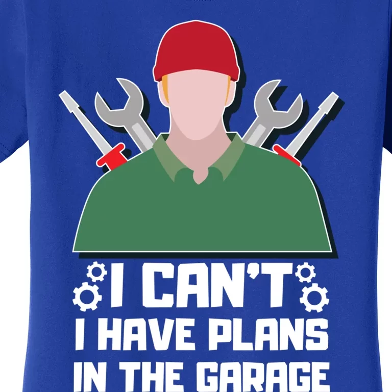 I Can’t I Have Plans In The Garage Gift Women's T-Shirt