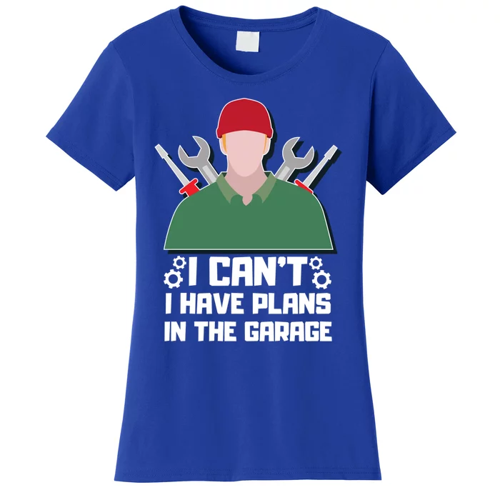 I Can’t I Have Plans In The Garage Gift Women's T-Shirt