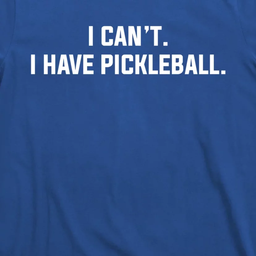 I CanT I Have Pickleball Funny Slogan Gift T-Shirt