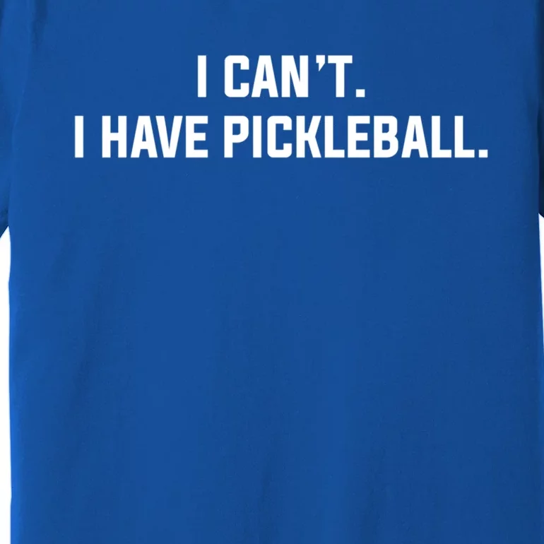 I CanT I Have Pickleball Funny Slogan Gift Premium T-Shirt