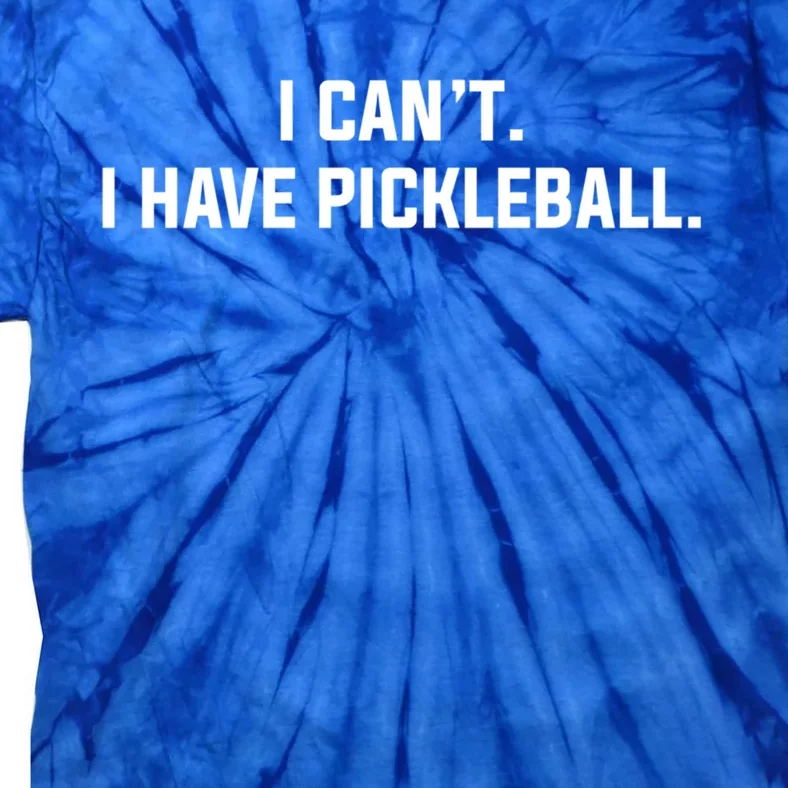 I CanT I Have Pickleball Funny Slogan Gift Tie-Dye T-Shirt