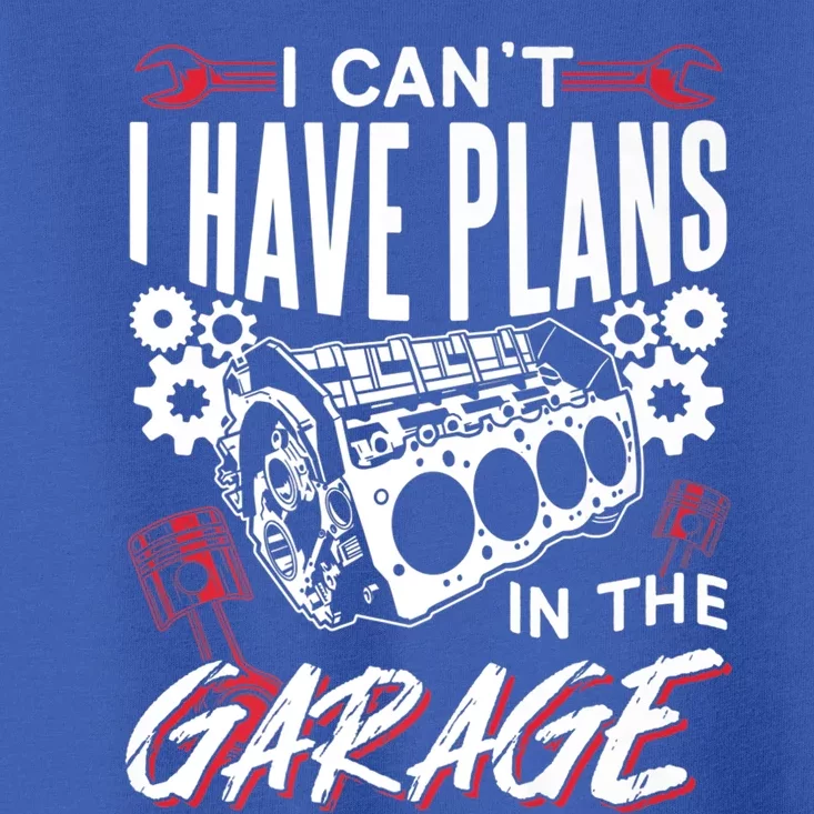 I Can't I Have Plans In The Garage Tools Car Hobby Mechanic Gift Toddler T-Shirt