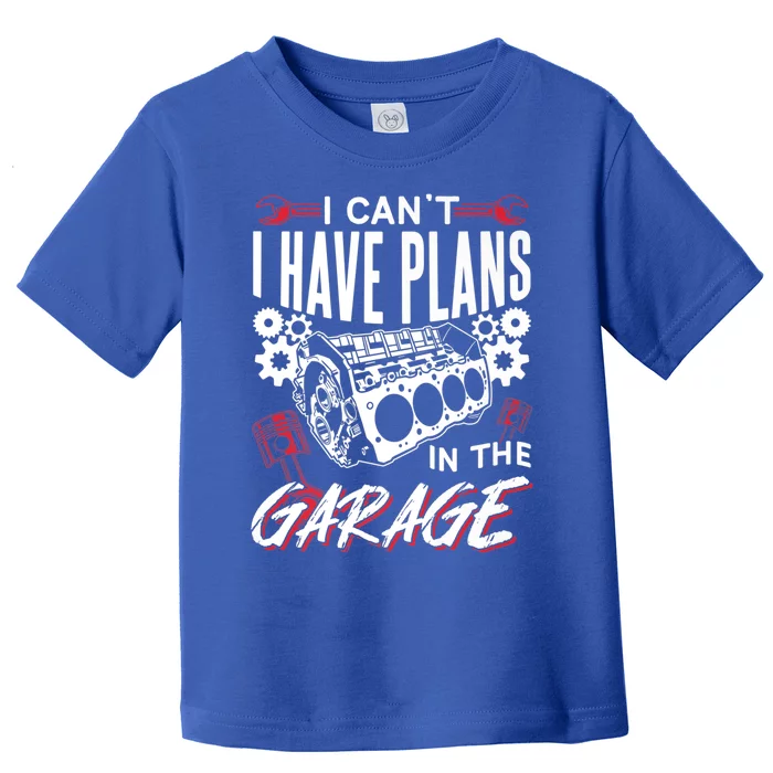 I Can't I Have Plans In The Garage Tools Car Hobby Mechanic Gift Toddler T-Shirt